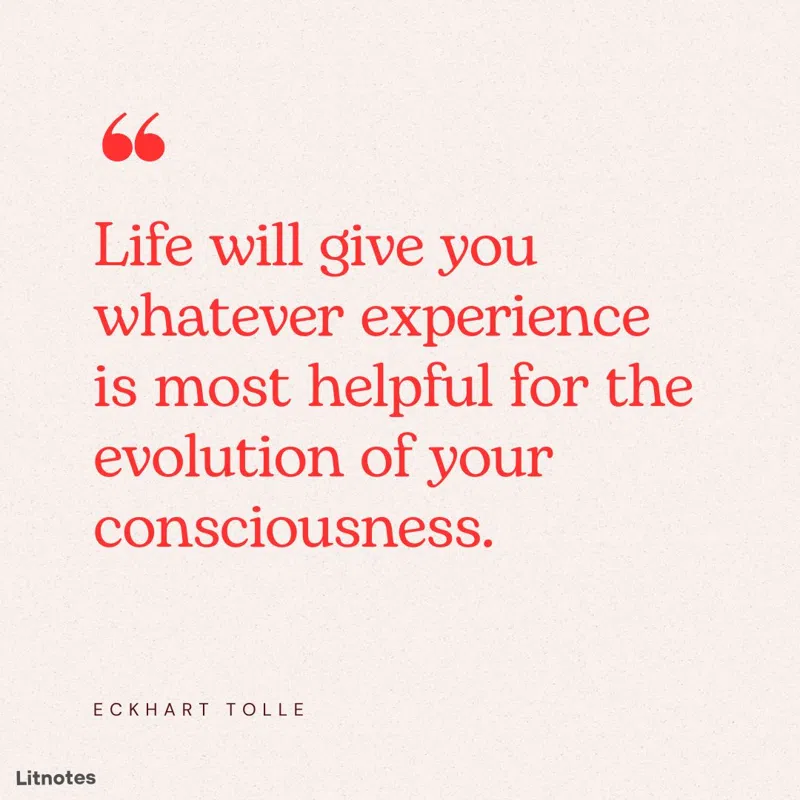 Life will give you whatever experience is most helpful for the evolution of your consciousness.